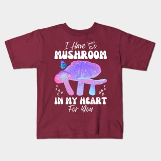 I Have So Mushroom in my Heart for You | Mushroom Quote Kids T-Shirt